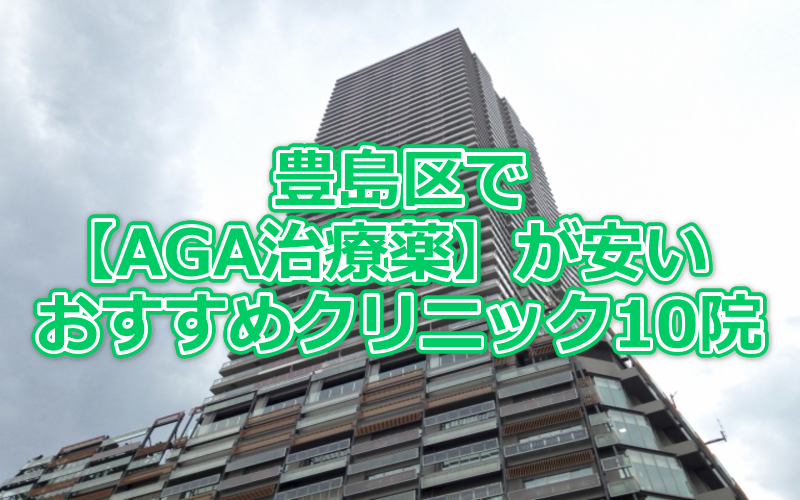 豊島区でAGA治療薬が安いおすすめクリニック10院