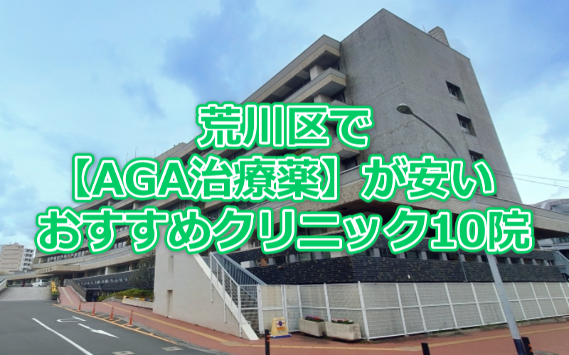 荒川区でAGA治療薬が安いおすすめクリニック10院