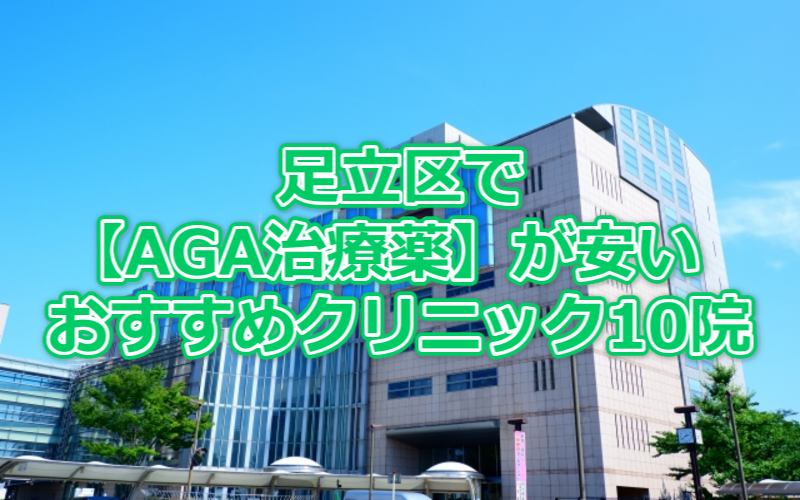 足立区でAGA治療薬が安いおすすめクリニック10院