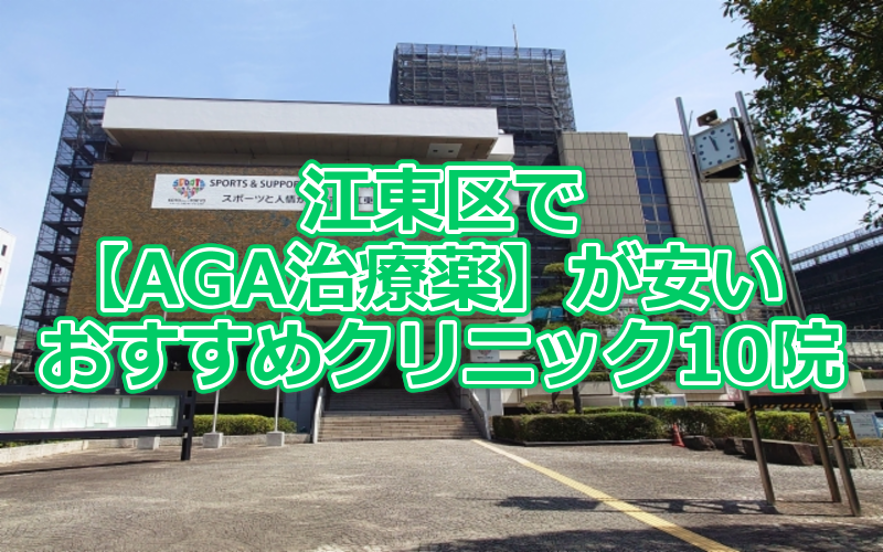 江東区でAGA治療薬が安いおすすめクリニック10院