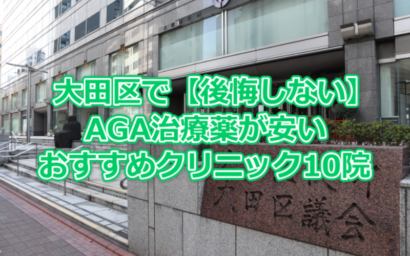 大田区で【後悔しない】AGA治療薬が安いおすすめクリニック10院
