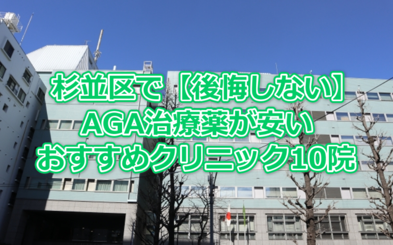 杉並区で【後悔しない】AGA治療薬が安いおすすめクリニック10院