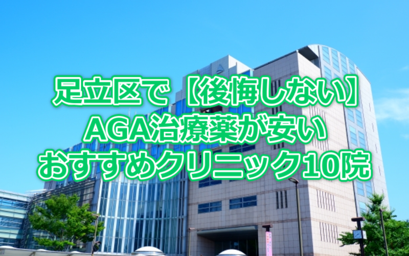 足立区で【後悔しない】AGA治療薬が安いおすすめクリニック10院