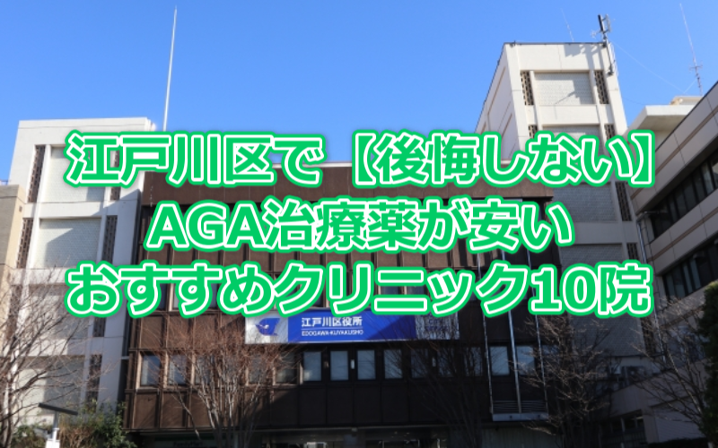 江戸川区で【後悔しない】AGA治療薬が安いおすすめクリニック10院