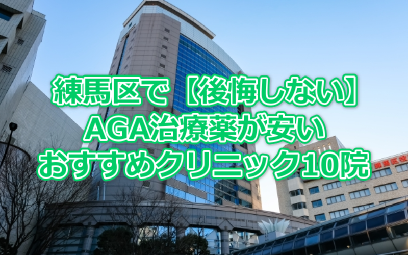 練馬区で【後悔しない】AGA治療薬が安いおすすめクリニック10院