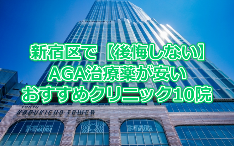 新宿区で【後悔しない】AGA治療薬が安いおすすめクリニック10院